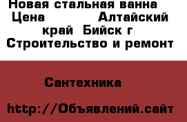 Новая стальная ванна. › Цена ­ 3 500 - Алтайский край, Бийск г. Строительство и ремонт » Сантехника   